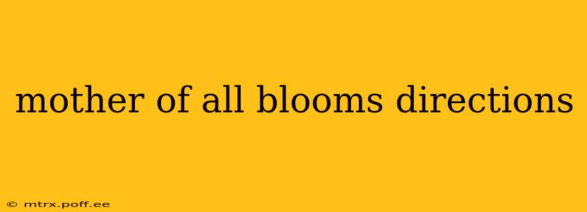 mother of all blooms directions