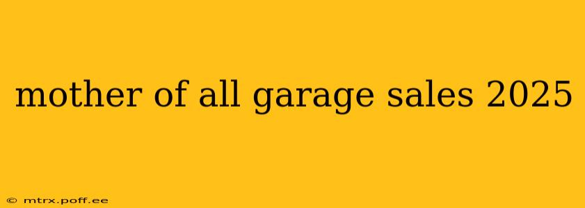 mother of all garage sales 2025