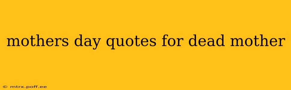 mothers day quotes for dead mother