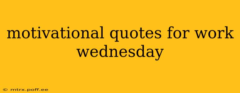 motivational quotes for work wednesday