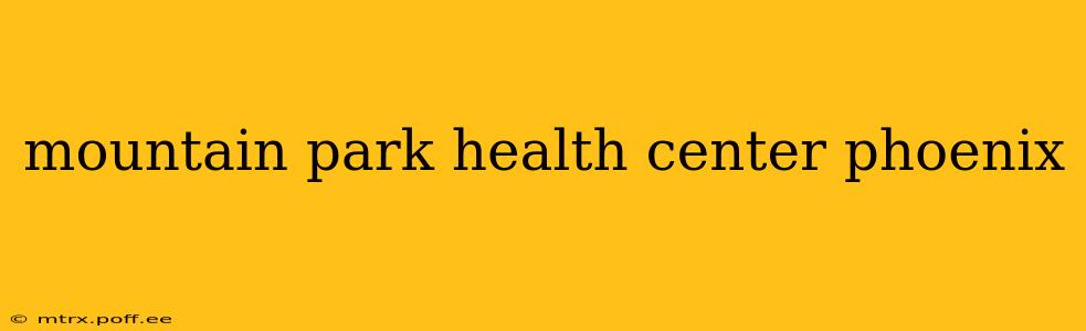 mountain park health center phoenix