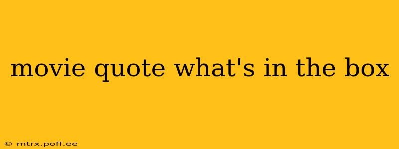 movie quote what's in the box