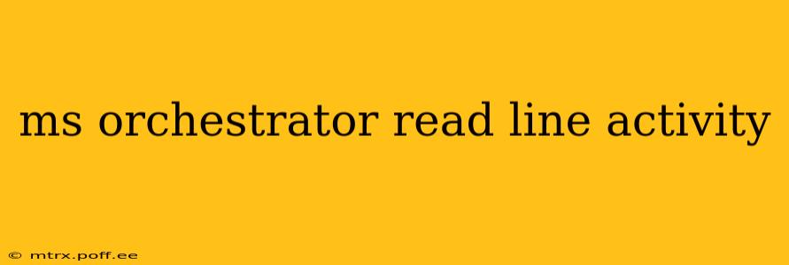 ms orchestrator read line activity