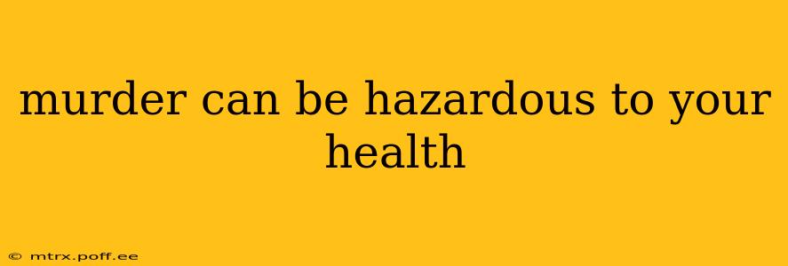 murder can be hazardous to your health