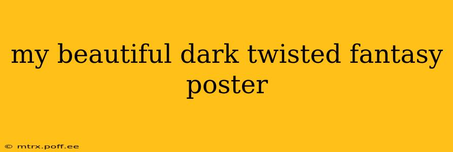 my beautiful dark twisted fantasy poster
