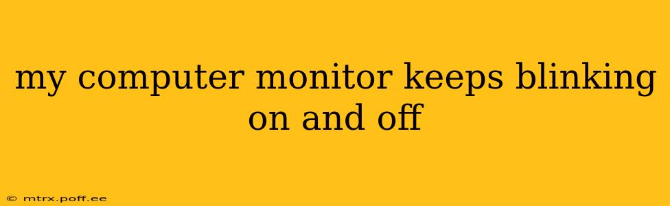 my computer monitor keeps blinking on and off