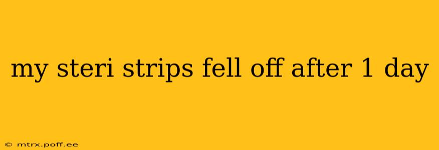 my steri strips fell off after 1 day
