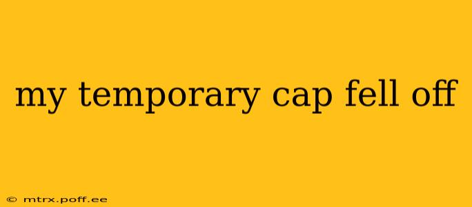 my temporary cap fell off