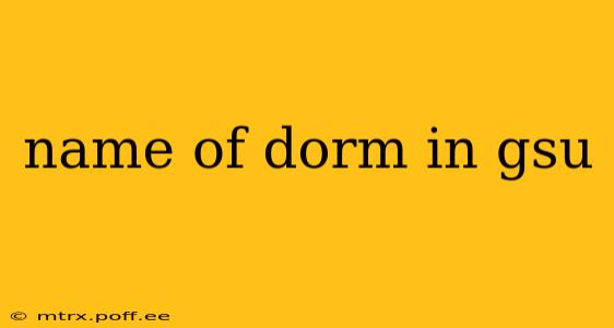 name of dorm in gsu
