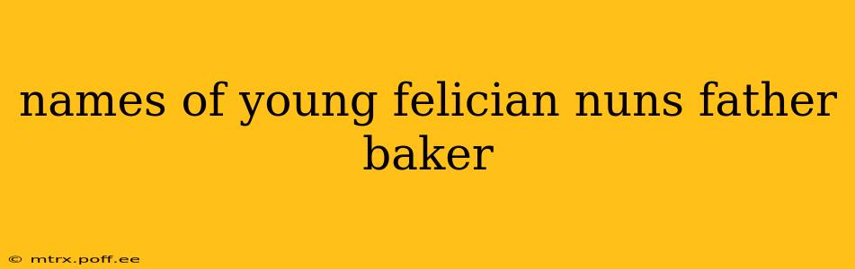 names of young felician nuns father baker
