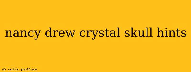 nancy drew crystal skull hints