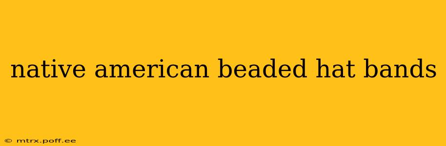 native american beaded hat bands