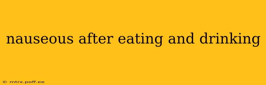 nauseous after eating and drinking