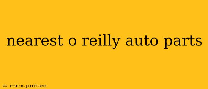 nearest o reilly auto parts