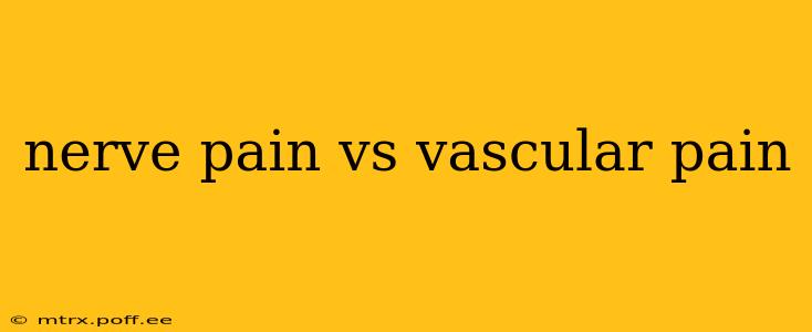 nerve pain vs vascular pain