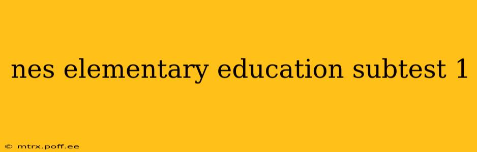 nes elementary education subtest 1