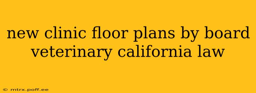 new clinic floor plans by board veterinary california law