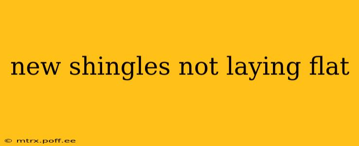 new shingles not laying flat