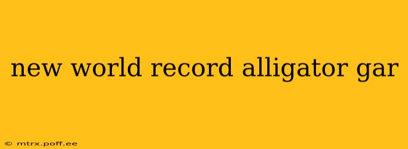 new world record alligator gar