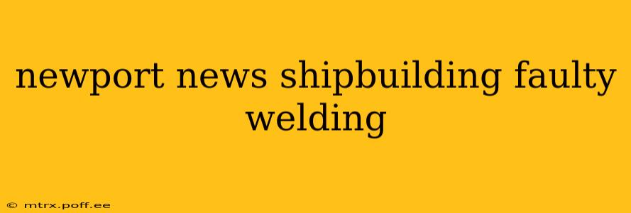 newport news shipbuilding faulty welding