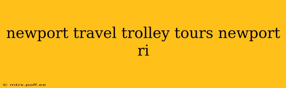 newport travel trolley tours newport ri