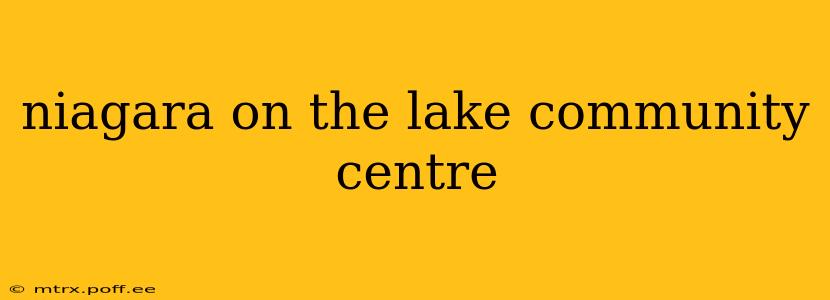 niagara on the lake community centre