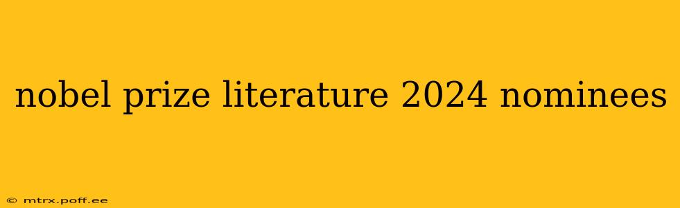 nobel prize literature 2024 nominees