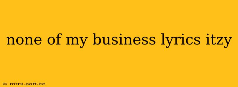 none of my business lyrics itzy