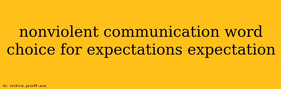 nonviolent communication word choice for expectations expectation
