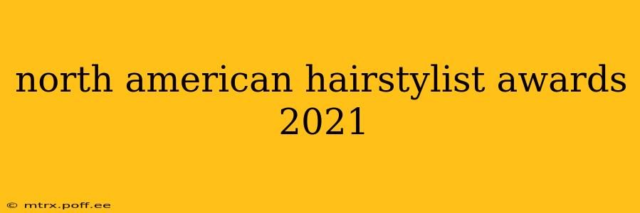 north american hairstylist awards 2021