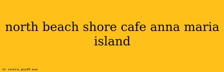 north beach shore cafe anna maria island