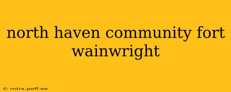 north haven community fort wainwright