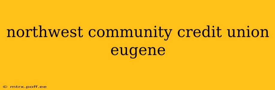 northwest community credit union eugene
