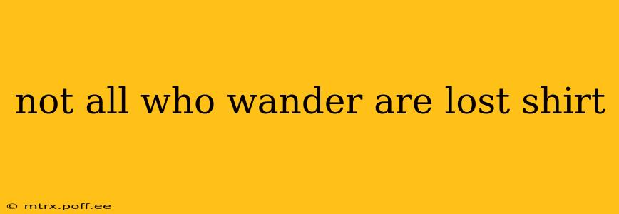 not all who wander are lost shirt