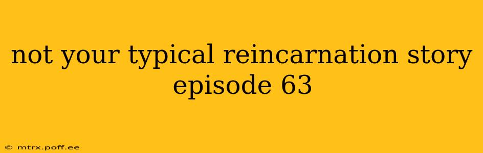 not your typical reincarnation story episode 63