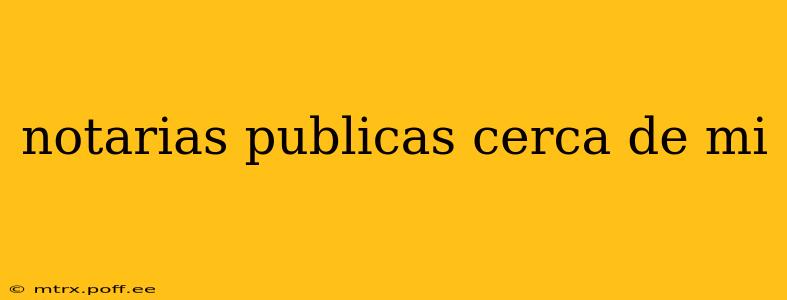 notarias publicas cerca de mi