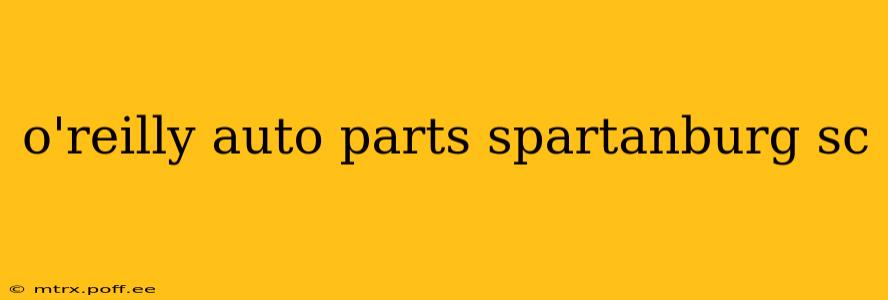 o'reilly auto parts spartanburg sc