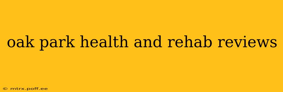 oak park health and rehab reviews