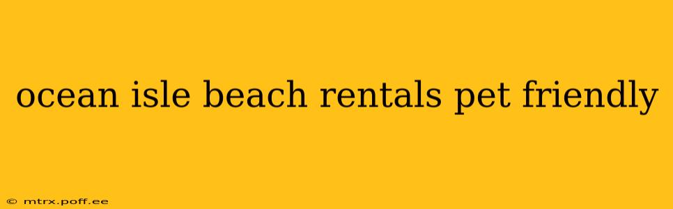 ocean isle beach rentals pet friendly