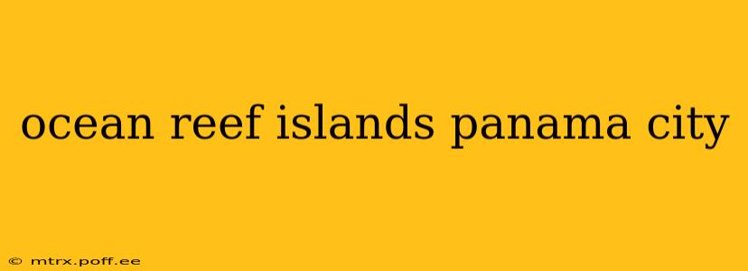 ocean reef islands panama city