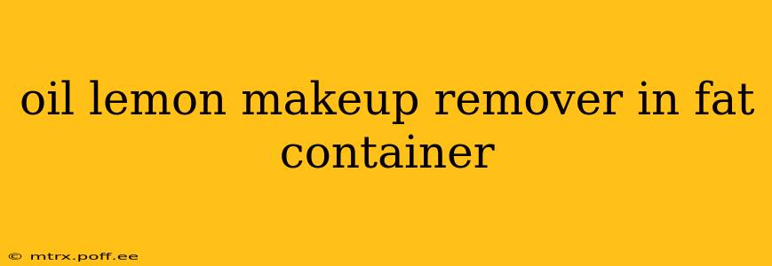 oil lemon makeup remover in fat container