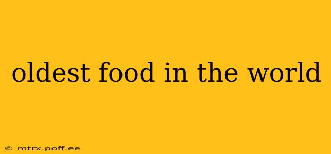 oldest food in the world