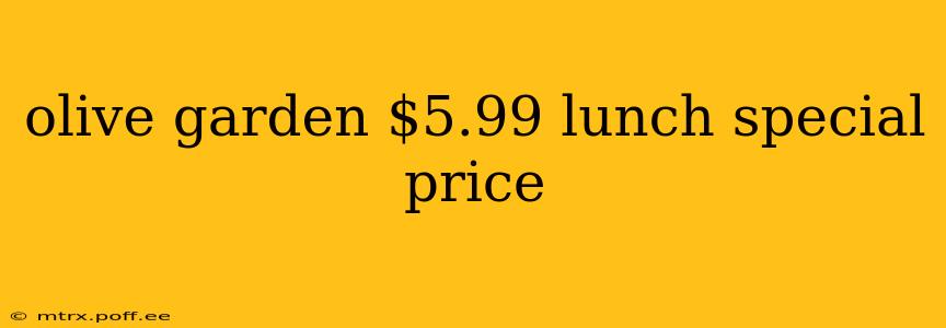 olive garden $5.99 lunch special price