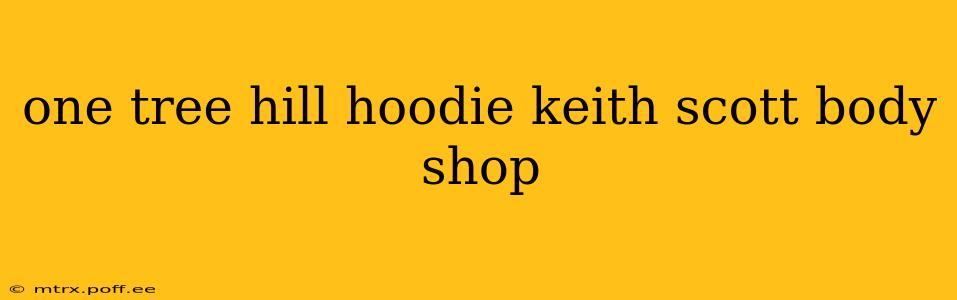 one tree hill hoodie keith scott body shop