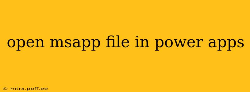 open msapp file in power apps