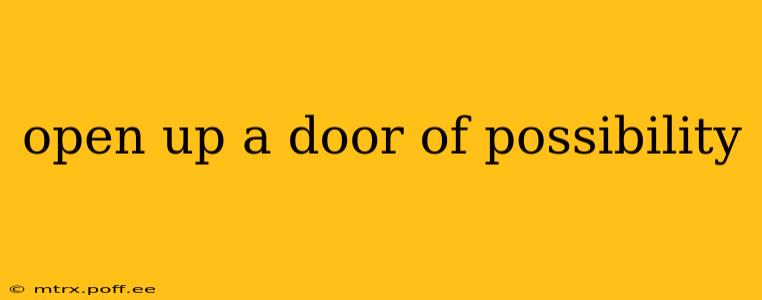 open up a door of possibility