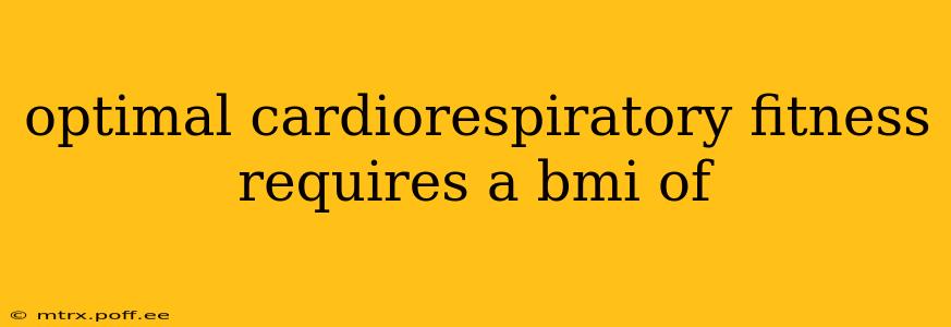 optimal cardiorespiratory fitness requires a bmi of
