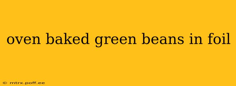 oven baked green beans in foil