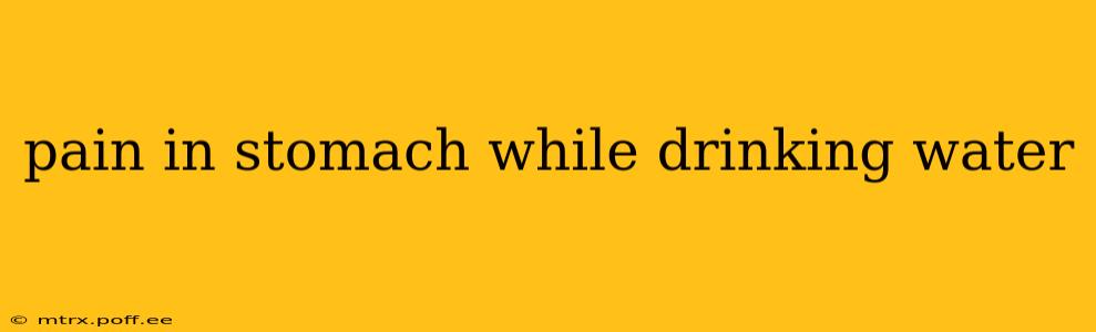 pain in stomach while drinking water