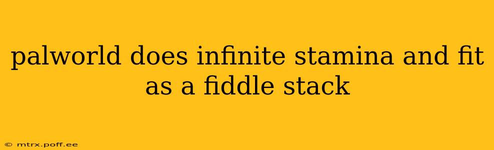 palworld does infinite stamina and fit as a fiddle stack